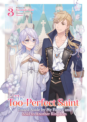 The Too-Perfect Saint: Tossed Aside By My Fiancé And Sold To Another Kingdom (Light Novel) Volume 3